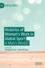 Histories of Women's Work in Global Sport : A Man’s World? - Book