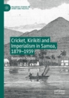 Cricket, Kirikiti and Imperialism in Samoa, 1879-1939 - Book