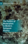 The Politics of Moderation in Modern European History - Book