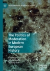 The Politics of Moderation in Modern European History - Book