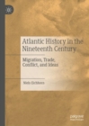 Atlantic History in the Nineteenth Century : Migration, Trade, Conflict, and Ideas - Book