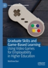 Graduate Skills and Game-Based Learning : Using Video Games for Employability in Higher Education - Book