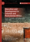 Education and Development in Colonial and Postcolonial Africa : Policies, Paradigms, and Entanglements, 1890s-1980s - eBook