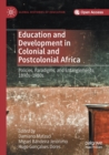 Education and Development in Colonial and Postcolonial Africa : Policies, Paradigms, and Entanglements, 1890s-1980s - Book