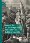 Joan of Arc on the Stage and Her Sisters in Sublime Sanctity - Book