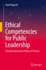 Ethical Competencies for Public Leadership : Pluralist Democratic Politics in Practice - eBook