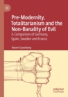 Pre-Modernity, Totalitarianism and the Non-Banality of Evil : A Comparison of Germany, Spain, Sweden and France - Book