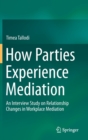 How Parties Experience Mediation : An Interview Study on Relationship Changes in Workplace Mediation - Book