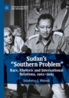 Sudan's "Southern Problem" : Race, Rhetoric and International Relations, 1961-1991 - eBook