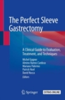 The Perfect Sleeve Gastrectomy : A Clinical Guide to Evaluation, Treatment, and Techniques - Book