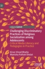 Challenging Discriminatory Practices of Religious Socialization among Adolescents : Critical Media Literacy and Pedagogies in Practice - Book