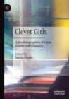 Clever Girls : Autoethnographies of Class, Gender and Ethnicity - Book
