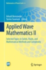 Applied Wave Mathematics II : Selected Topics in Solids, Fluids, and Mathematical Methods and Complexity - eBook