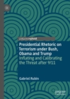 Presidential Rhetoric on Terrorism under Bush, Obama and Trump : Inflating and Calibrating the Threat after 9/11 - Book