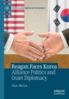 Reagan Faces Korea : Alliance Politics and Quiet Diplomacy - Book