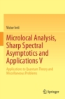 Microlocal Analysis, Sharp Spectral Asymptotics and Applications V : Applications to Quantum Theory and Miscellaneous Problems - Book