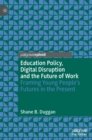 Education Policy, Digital Disruption and the Future of Work : Framing Young People’s Futures in the Present - Book