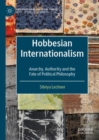 Hobbesian Internationalism : Anarchy, Authority and the Fate of Political Philosophy - Book