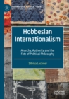 Hobbesian Internationalism : Anarchy, Authority and the Fate of Political Philosophy - Book