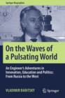 On the Waves of a Pulsating World : An Engineer’s Adventures in Innovation, Education and Politics: From Russia to the West - Book