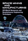 Space Mining and Manufacturing : Off-World Resources and Revolutionary Engineering Techniques - Book