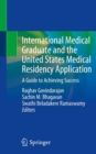 International Medical Graduate and the United States Medical Residency Application : A Guide to Achieving Success - Book