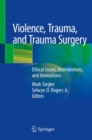Violence, Trauma, and Trauma Surgery : Ethical Issues, Interventions, and Innovations - Book