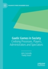 Gaelic Games in Society : Civilising Processes, Players, Administrators and Spectators - Book