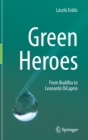 Green Heroes : From Buddha to Leonardo DiCaprio - Book