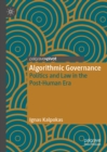 Algorithmic Governance : Politics and Law in the Post-Human Era - eBook