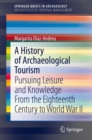 A History of Archaeological Tourism : Pursuing leisure and knowledge from the eighteenth century to World War II - Book