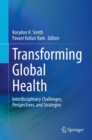 Transforming Global Health : Interdisciplinary Challenges, Perspectives, and Strategies - eBook