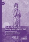 Understanding the Beauty Appreciation Trait : Empirical Research on Seeking Beauty in All Things - Book