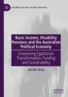 Basic Income, Disability Pensions and the Australian Political Economy : Envisioning Egalitarian Transformation, Funding and Sustainability - eBook