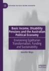 Basic Income, Disability Pensions and the Australian Political Economy : Envisioning Egalitarian Transformation, Funding and Sustainability - Book