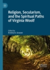 Religion, Secularism, and the Spiritual Paths of Virginia Woolf - Book