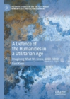 A Defence of the Humanities in a Utilitarian Age : Imagining What We Know, 1800-1850 - eBook