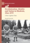 Decolonisation, Identity and Nation in Rhodesia, 1964-1979 : A Race Against Time - Book
