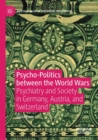Psycho-Politics between the World Wars : Psychiatry and Society in Germany, Austria, and Switzerland - Book