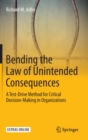 Bending the Law of Unintended Consequences : A Test-Drive Method for Critical Decision-Making in Organizations - Book