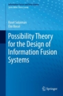 Possibility Theory for the Design of Information Fusion Systems - Book