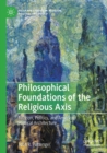 Philosophical Foundations of the Religious Axis : Religion, Politics, and American Political Architecture - Book