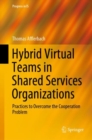 Hybrid Virtual Teams in Shared Services Organizations : Practices to Overcome the Cooperation Problem - eBook