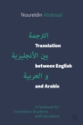 Translation between English and Arabic : A Textbook for Translation Students and Educators - Book