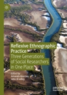 Reflexive Ethnographic Practice : Three Generations of Social Researchers in One Place - eBook