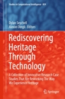 Rediscovering Heritage Through Technology : A Collection of Innovative Research Case Studies That Are Reworking The Way We Experience Heritage - eBook