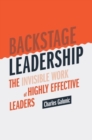 Backstage Leadership : The Invisible Work of Highly Effective Leaders - Book