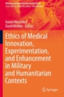 Ethics of Medical Innovation, Experimentation, and Enhancement in Military and Humanitarian Contexts - Book