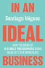 In an Ideal Business : How the Ideas of 10 Female Philosophers Bring Value into the Workplace - Book