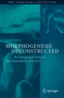 Morphogenesis Deconstructed : An Integrated View of the Generation of Forms - eBook